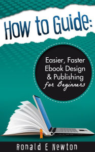 Title: How to Guide: Easier, Faster EBook Design Publishing for Beginners, Author: Ronald E. Newton