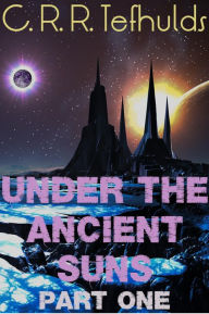 Title: Under the Ancient Suns (Calamity Strikes, #1), Author: C. R. R. Tefhulds