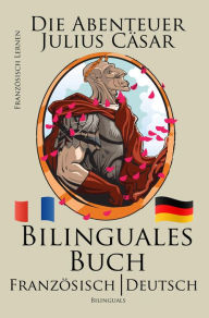 Title: Französisch Lernen - Bilinguales Buch (Französisch - Deutsch) Die Abenteuer Julius Cäsar, Author: Bilinguals