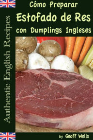 Title: Cómo Preparar Estofado de Res con Dumplings Ingleses (Auténticas Recetas Inglesas Libro 3), Author: Geoff Wells