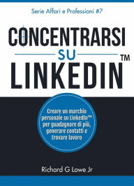 Title: Concentrarsi su LinkedIn, Author: Richard G Lowe Jr