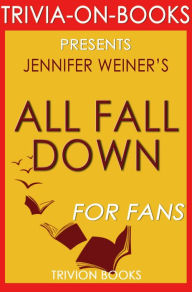 Title: All Fall Down by Jennifer Weiner (Trivia-on-Book), Author: Trivion Books
