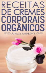 Title: Receitas De Cremes Corporais Orgânicos, Author: Ashley Andrews