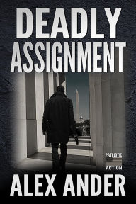 Title: Deadly Assignment (Patriotic Action & Adventure - Aaron Hardy, #3), Author: Alex Ander