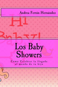 Title: Los Baby Showers. Cómo Celebrar la llegada al mundo de tu hijo, Author: Andrea Ferrán Hernández