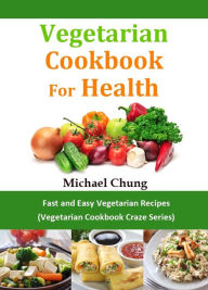 Title: Vegetarisches Kochbuch für die Gesundheit: Schnelle und Einfache Vegetarische Rezepte (Vegetarische Rezepte-Wahn Reihe), Author: Michael Chung