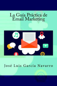 Title: La Guía Práctica de Email Marketing, Author: José Luis García Navarro