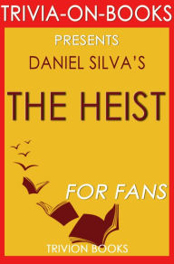 Title: The Heist by Daniel Silva (Trivia-on-Book), Author: Trivion Books