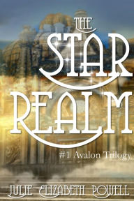 Title: The Star Realm (The Star Realm #1 The Avalon Trilogy), Author: Julie Elizabeth Powell