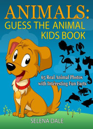 Title: Animals: Guess the Animal Kids Book: 65 Real Animal Photos with Interesting Fun Facts (Guess And Learn Series, #2), Author: Selena Dale