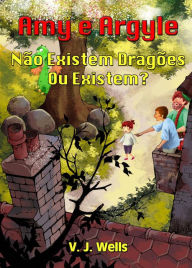 Title: Amy e Argyle Não Existem Dragões - Ou Existem?, Author: VJ Wells