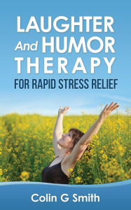 Title: Laughter And Humor Therapy For Rapid Stress Relief, Author: Colin Smith