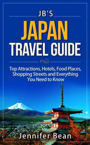 Title: Japan Travel Guide: Top Attractions, Hotels, Food Places, Shopping Streets, and Everything You Need to Know (JB's Travel Guides), Author: Jennifer Bean