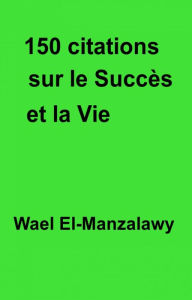 Title: 150 citations sur le succès et la vie, Author: Wael El-Manzalawy