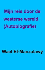 Title: Mijn reis door de westerse wereld. - autobiografie, Author: Wael El-Manzalawy