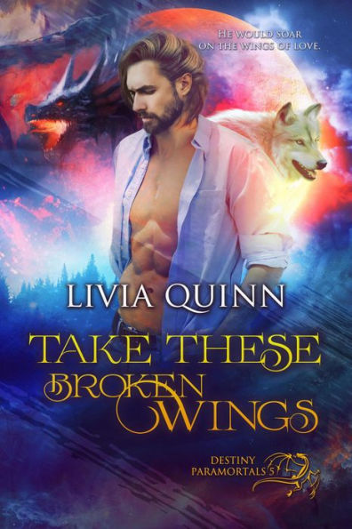 Take These Broken Wings (Destiny Paramortals, #5)