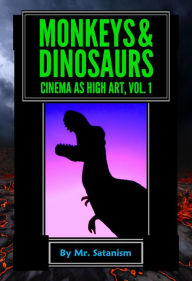 Title: Monkeys & Dinosaurs: Cinema as High Art, Vol. 1, Author: Mr. Satanism