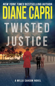 Title: Twisted Justice: A Judge Willa Carson Novel, Author: Diane Capri