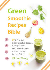 Title: Green Smoothie Recipes Bible: 39 Of The Best Green Smoothie Recipes, Juicing Recipes and Detox Smoothies You Will Ever Find, Author: Michael Chung