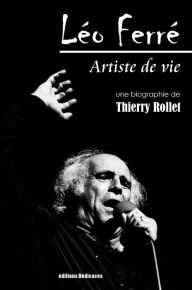 Title: Léo Ferré. Artiste de vie, Author: Thierry Rollet