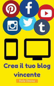 Title: Crea il tuo blog vincente, Author: Rafa Osuna