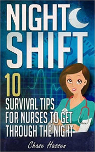 Title: Night Shift: 10 Survival Tips for Nurses to Get Through the Night!, Author: Chase Hassen