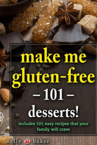 Title: Make Me Gluten-free - 101 desserts! (My Cooking Survival Guide, #2), Author: Nelly Baker
