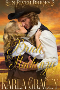 Title: Mail Order Bride - A Bride for Mackenzie (Sun River Brides, #2), Author: Karla Gracey