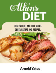 Title: Atkins Diet Lose Weight and Feel Great Contains Tips and Recipes (Diets), Author: Arnold Yates