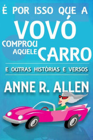 Title: É Por Isso Que a Vovó Comprou Aquele Carro ...E Outras Histórias e Versos, Author: Anne R. Allen