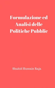 Title: Formulazione ed Analisi delle Politiche Pubbliche, Author: Shahid Hussain Raja