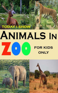 Title: Today I Show Animals In Zoo For Kids Only, Author: Joey Kenson