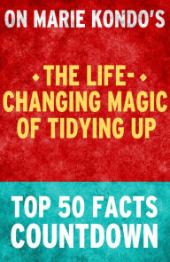 Title: The Life-Changing Magic of Tidying Up: Top 50 Facts Countdown, Author: TK Parker
