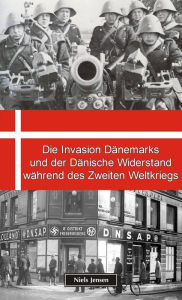 Title: Die Invasion Dänemarks und der Dänische Widerstand während des Zweiten Weltkriegs, Author: Niels Jensen