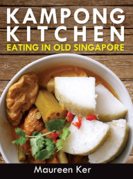 Title: Kampong Kitchen - Eating in Old Singapore, Author: Maureen Ker