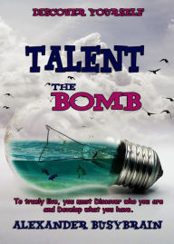 Title: Talent - the Bomb., Author: Alexander BusyBrain