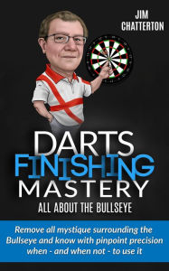 Title: Darts Finishing Mastery: All About the Bullseye, Author: Jim Chatterton