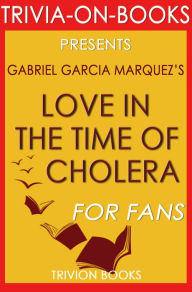 Title: Love in the Time of Cholera by Gabriel Garcia Marquez (Trivia-on-Book), Author: Trivion Books