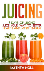 Title: Juicing: 7 Days of Juicing, Author: Mathew Noll