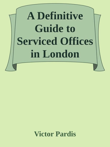 A Definitive Guide to Serviced Offices in London