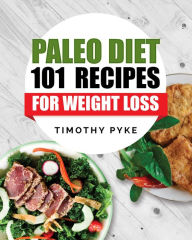 Title: Paleo Diet: 101 Recipes For Weight Loss, Author: Timothy Pyke