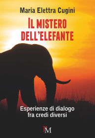 Title: Il mistero dell'elefante. Esperienze di dialogo fra credi diversi, Author: Maria Elettra Cugini