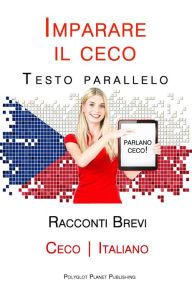 Title: Imparare il ceco - Testo parallelo - Racconti Brevi [Ceco Italiano], Author: Polyglot Planet Publishing