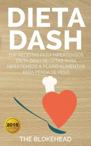 Title: Dieta Dash - Top Receitas Para Hipertensos (Dieta Dash Receitas para Hipertensos &Plano Alimentar para Perda de Peso), Author: The Blokehead