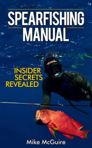 Title: Spearfishing Manual: Insider Secrets Revealed, Author: Mike McGuire