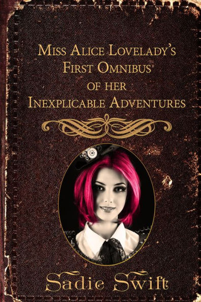 Miss Alice Lovelady's First Omnibus of her Inexplicable Adventures (The Inexplicable Adventures of Miss Alice Lovelady)