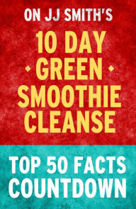 Title: 10-day Green Smoothie Cleanse: Top 50 Facts Countdown, Author: TK Parker