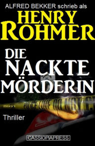 Title: Die nackte Mörderin: Thriller (Alfred Bekker Thriller Edition, #2), Author: Alfred Bekker