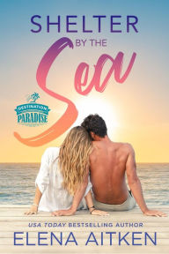 Title: Shelter by the Sea (Destination Paradise, #1), Author: Elena Aitken