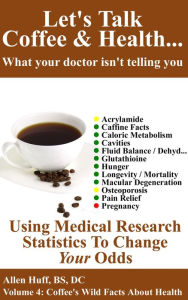 Title: Let's Talk Coffee & Health... What Your Doctor Isn't Telling You: Coffee's Impact On Everything From Osteoporosis To Pregnancy, Author: allen huff
